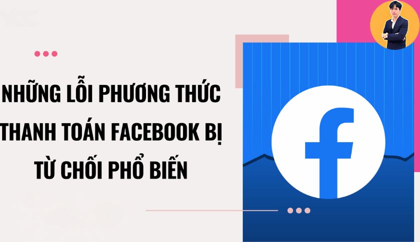 Lỗi phương thức thanh toán Facebook bị từ chối phổ biến hiện nay